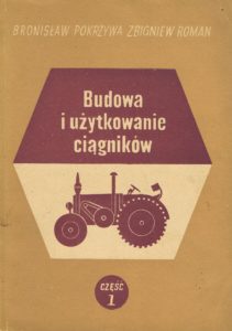 Book Cover: Budowa i użytkowanie ciągników cz. I B. Pokrzywa, Z. Roman